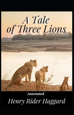 A Tale of Three Lions Annotated by H. Rider Haggard