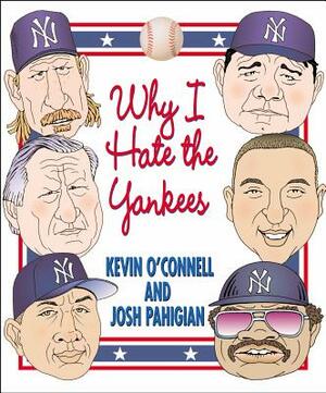 Why I Hate the Yankees by Kevin O'Connell, Josh Pahigian