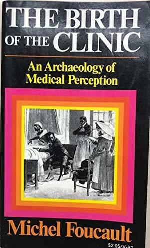 The Birth of the Clinic: An Archaeology of Medical Perception by Michel Foucault