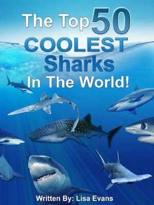 The Top 50 COOLEST Sharks in the World! by Mike Rogers, Lisa Evans