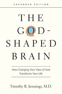 The God-Shaped Brain: How Changing Your View of God Transforms Your Life by Timothy R. Jennings