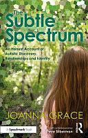 The Subtle Spectrum: An Honest Account of Autistic Discovery, Relationships and Identity by Joanna Grace