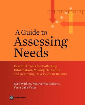 A Guide to Assessing Needs by Ryan Watkins, Maurya West Meiers, Yusra Visser