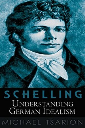 Schelling: Understanding German Idealism by Michael Tsarion