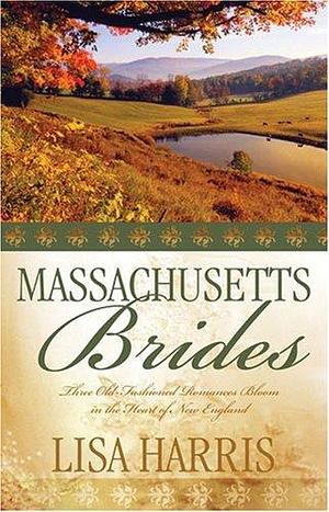 Massachusetts Brides: Michaela's Choice/Rebecca's Heart/Adam's Bride by Lisa Harris, Lisa Harris