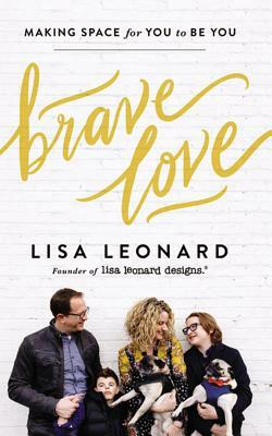 Brave Love: Making Space for You to Be You by Lisa Leonard