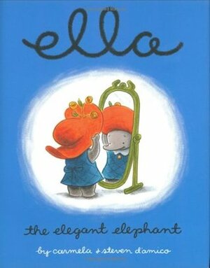 Ella the Elegant Elephant by Carmela D'Amico, Steve D'Amico