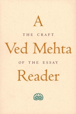 A Ved Mehta Reader: The Craft of the Essay by Ved Mehta