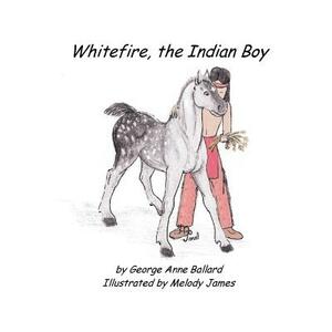 White Fire, the Indian Boy by George Anne Ballard
