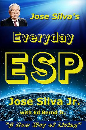 Jose Silva's Everyday ESP: A New Way of Living by Jose Silva Jr.