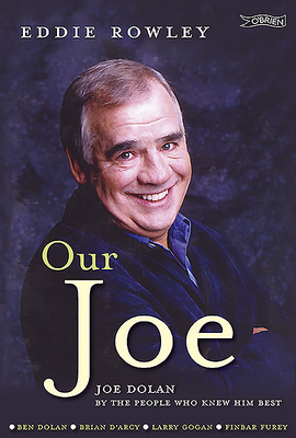 Our Joe: Joe Dolan by the People Who Knew Him Best by Eddie Rowley