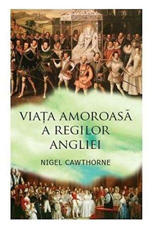 viata amoroasa a regilor angliei by Nigel Cawthorne