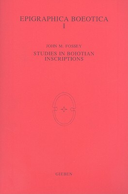 Epigraphica Boeotica I: Studies in Boiotian Inscriptions by John M. Fossey