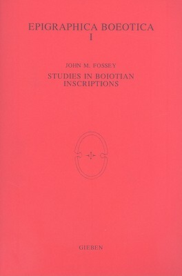 Epigraphica Boeotica I: Studies in Boiotian Inscriptions by John M. Fossey