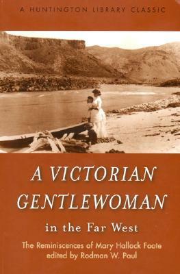 A Victorian Gentlewoman in the Far West: The Reminiscences of Mary Hallock Foote by Mary Hallock Foote