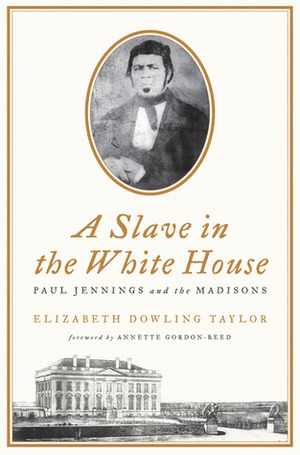 A Slave in the White House: Paul Jennings and the Madisons by Elizabeth Dowling Taylor