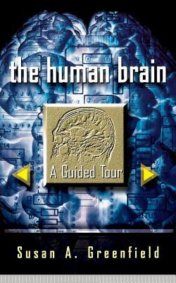 The Human Brain: A Guided Tour by Susan A. Greenfield