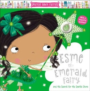 Sparkle Town Fairies Esme the Emerald Fairy: And the Search for the Sparkle Stone by Sarah Creese