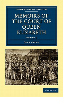 Memoirs of the Court of Queen Elizabeth - Volume 2 by Lucy Aikin