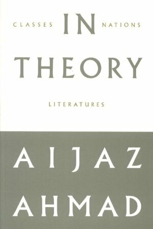 In Theory: Classes, Nations, Literatures by Aijaz Ahmad