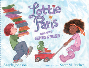 Lottie Paris and the Best Place by Angela Johnson, Scott M. Fischer
