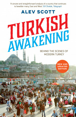 Turkish Awakening: Behind The Scenes Of Modern Turkey by Alev Scott