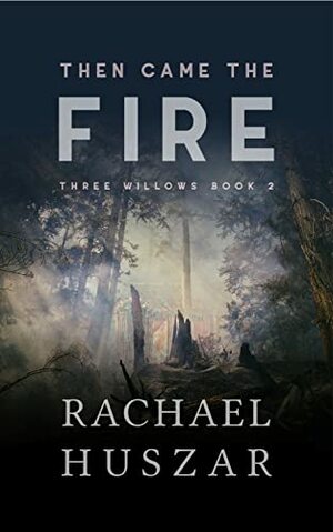 Then Came the Fire (Three Willows #2) by Rachael Huszar