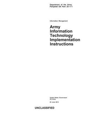 Department of the Army Pamphlet DA Pam 25-1-1 Army Information Technology Implementation Instructions 25 June 2013 by United States Government Us Army