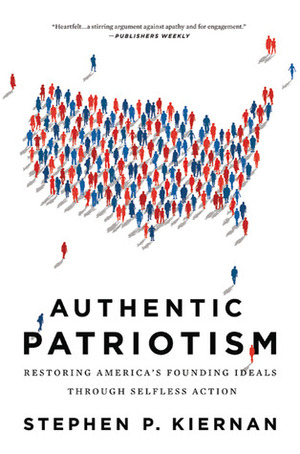 Authentic Patriotism: Restoring America's Founding Ideals Through Selfless Action by Stephen P. Kiernan