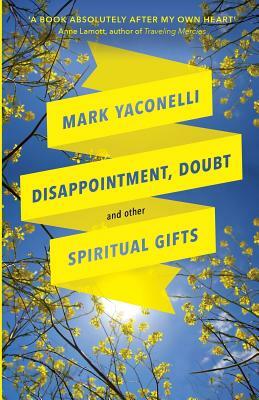 Disappointment, Doubt and Other Spiritual Gifts by Mark Yaconelli