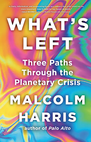 What's Left: Three Paths Through the Planetary Crisis by Malcolm Harris