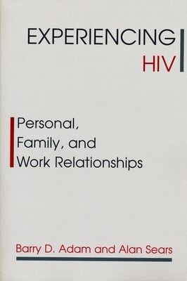 Experiencing HIV: Personal, Family, and Work Relationships by Alan Sears, Barry Adam
