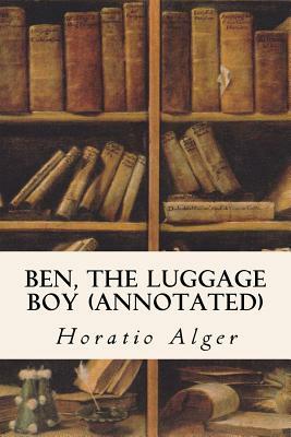 Ben, the Luggage Boy (annotated) by Horatio Alger Jr.