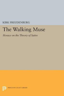 The Walking Muse: Horace on the Theory of Satire by Kirk Freudenburg