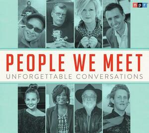 People We Meet: Unforgettable Conversations by Npr