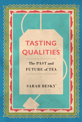 Tasting Qualities, Volume 5: The Past and Future of Tea by Sarah Besky