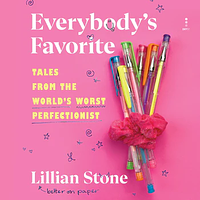 Everybody's Favorite: Tales from the World's Worst Perfectionist by Lillian Stone