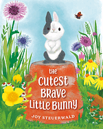 The Cutest Brave Little Bunny by Joy Steuerwald