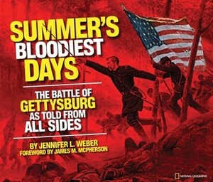 Summer's Bloodiest Days: The Battle of Gettysburg as Told from All Sides by James M. McPherson, Jennifer L. Weber