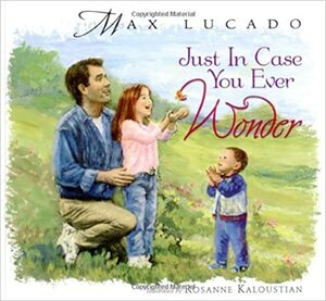 Just in Case You Ever Wonder - Revised by Max Lucado