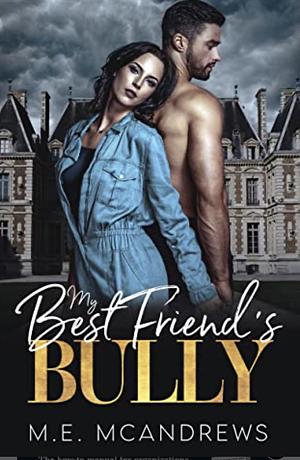 My Best Friend's Bully: A Billionaire Brothers to Rivals Romance by M.E. McAndrews