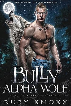 Bully Alpha Wolf: Rejected Mate Secret Baby Romance by Ruby Knoxx