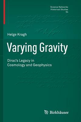 Varying Gravity: Dirac's Legacy in Cosmology and Geophysics by Helge Kragh