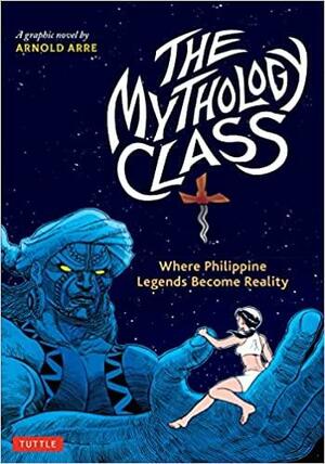 The Mythology Class: Where Philippine Legends Become Reality (a Graphic Novel) by Arnold Arre