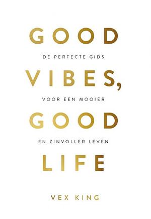 Good Vibes, Good Life: De perfecte gids voor een mooier en zinvoller leven by Vex King