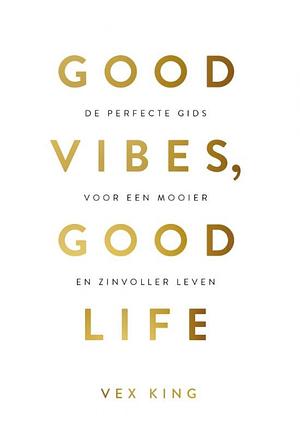 Good Vibes, Good Life: De perfecte gids voor een mooier en zinvoller leven by Vex King
