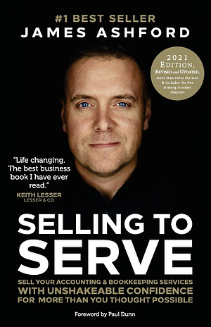 Selling To Serve: The Breakthrough Sales System For Accountants by James Ashford