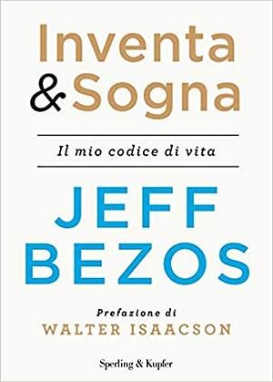 Inventa & sogna: Il mio codice di vita by Jeff Bezos, Jeff Bezos