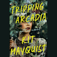 Tripping Arcadia by Kit Mayquist