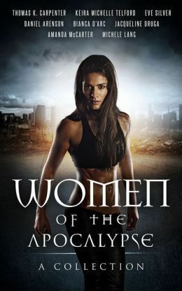 Women of the Apocalypse: Multi-Author Bundle by Jacqueline Druga, Keira Michelle Telford, Amanda McCarter, Daniel Arenson, Bianca D'Arc, Eve Silver, Thomas K. Carpenter, Michelle Lang